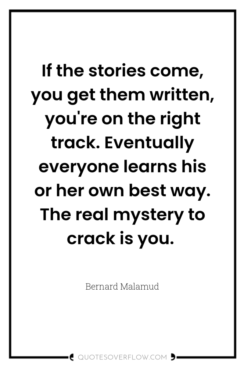If the stories come, you get them written, you're on...