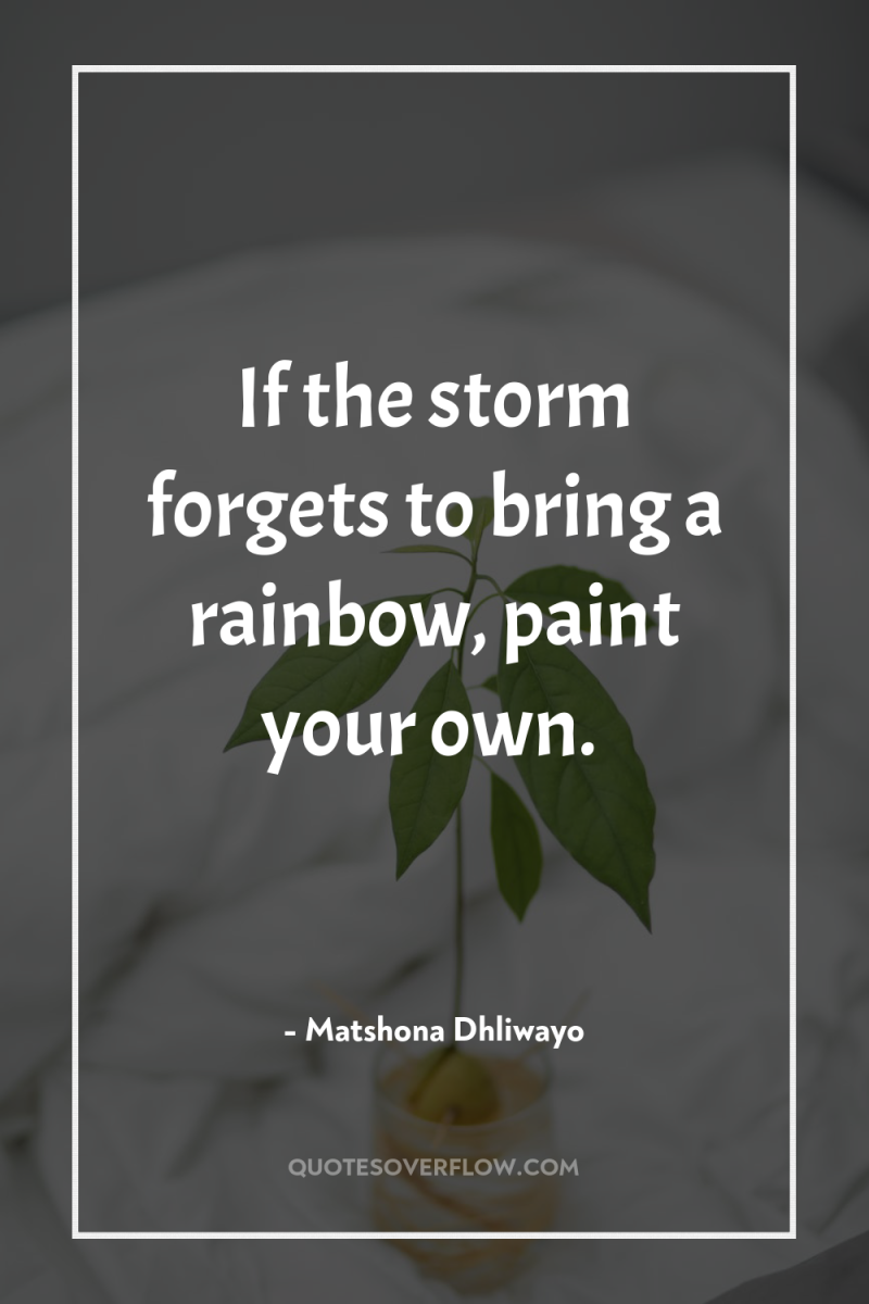 If the storm forgets to bring a rainbow, paint your...