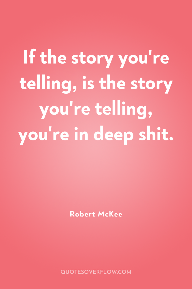 If the story you're telling, is the story you're telling,...