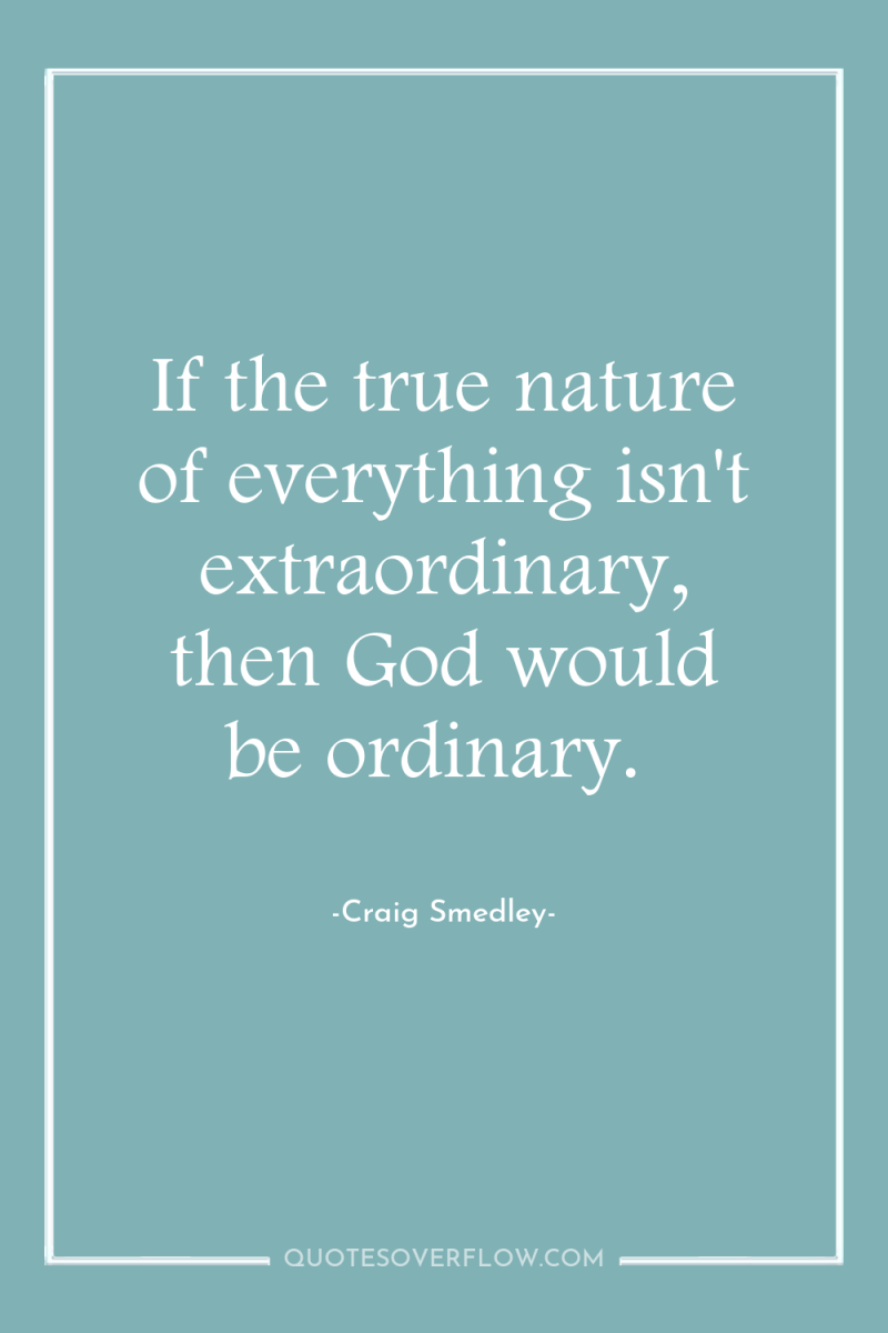 If the true nature of everything isn't extraordinary, then God...