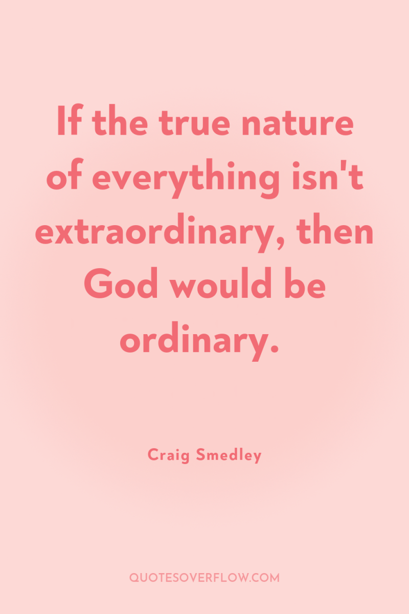 If the true nature of everything isn't extraordinary, then God...