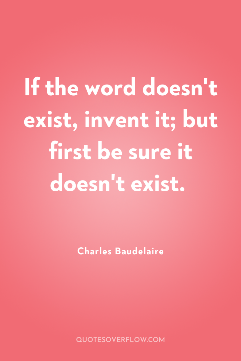 If the word doesn't exist, invent it; but first be...