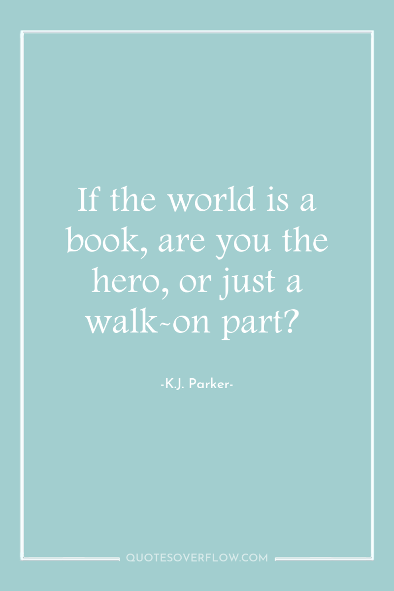 If the world is a book, are you the hero,...