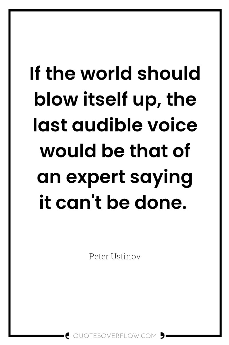 If the world should blow itself up, the last audible...