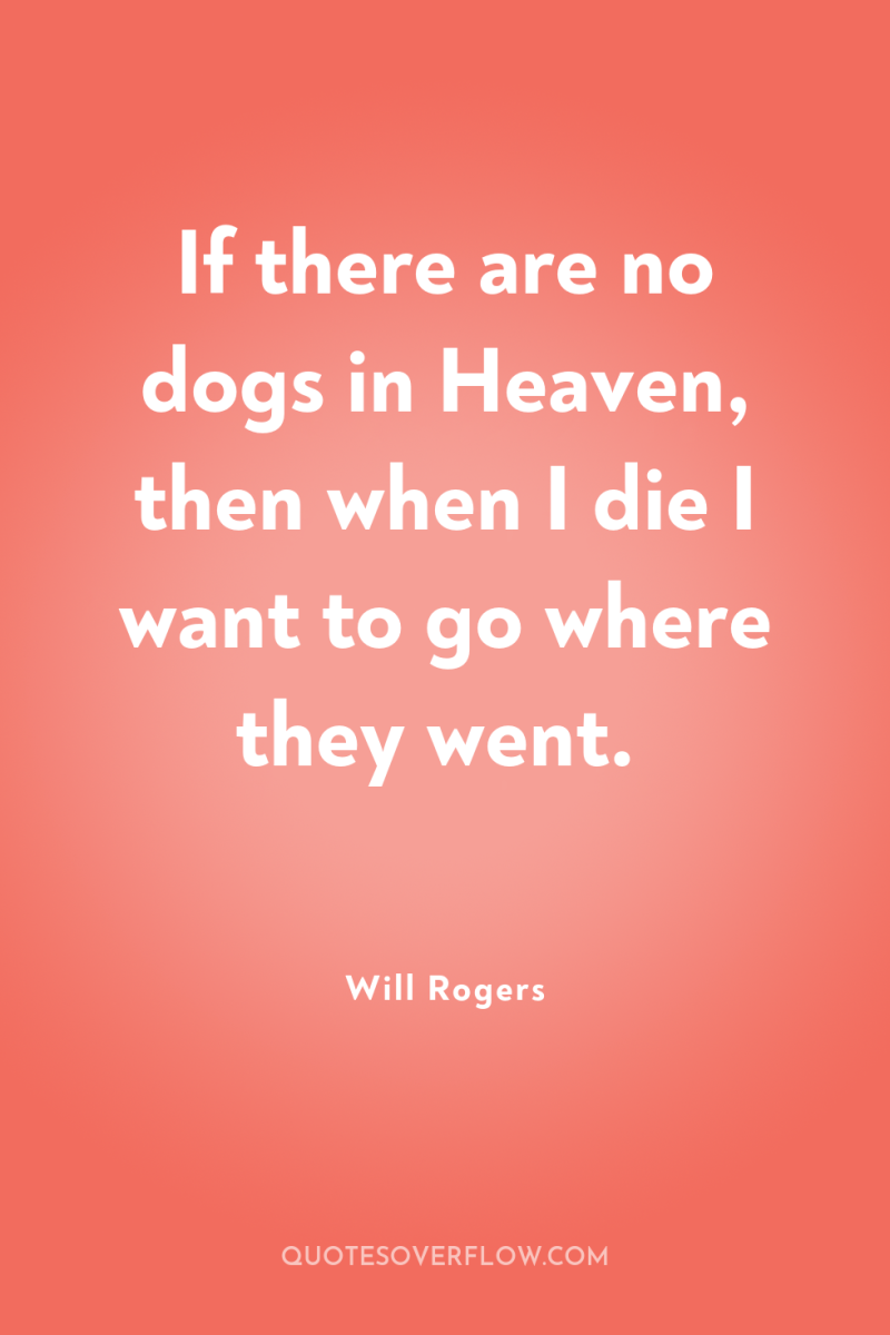 If there are no dogs in Heaven, then when I...