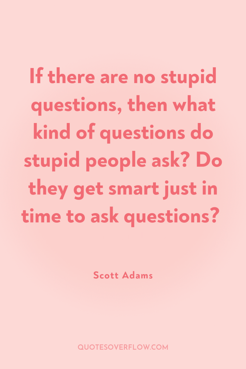 If there are no stupid questions, then what kind of...