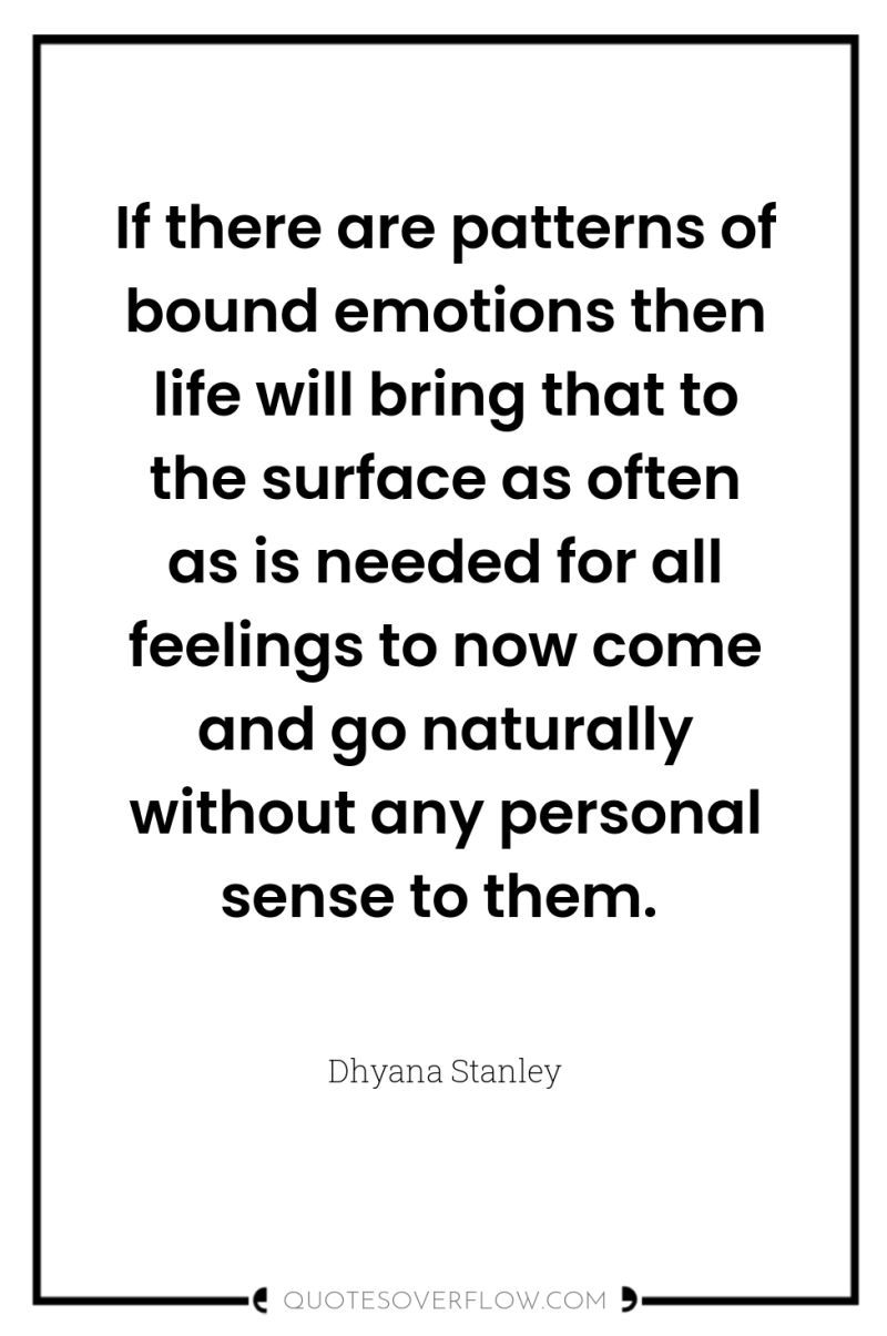 If there are patterns of bound emotions then life will...