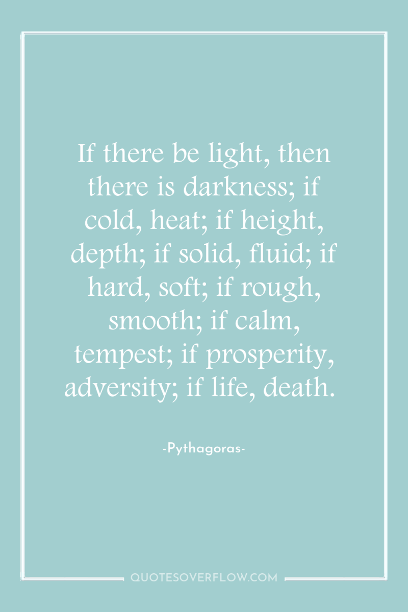 If there be light, then there is darkness; if cold,...