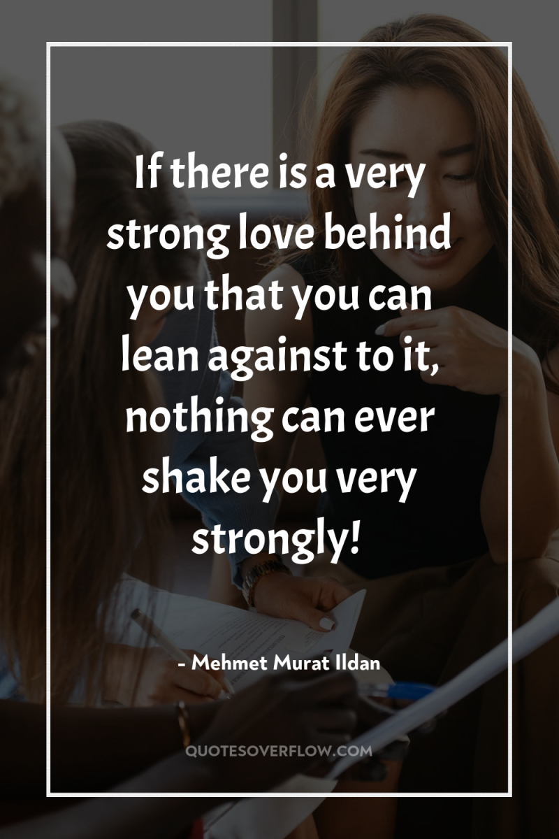 If there is a very strong love behind you that...