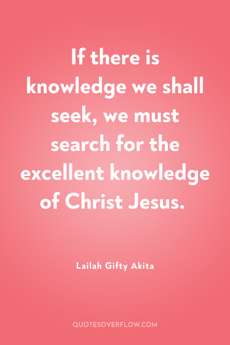 If there is knowledge we shall seek, we must search...