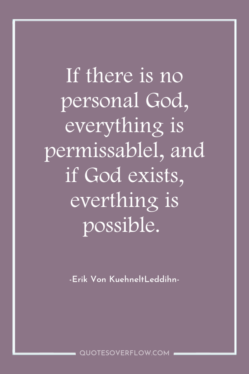 If there is no personal God, everything is permissablel, and...