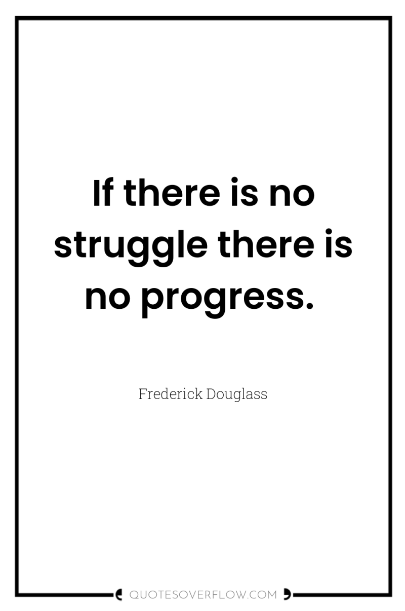 If there is no struggle there is no progress. 