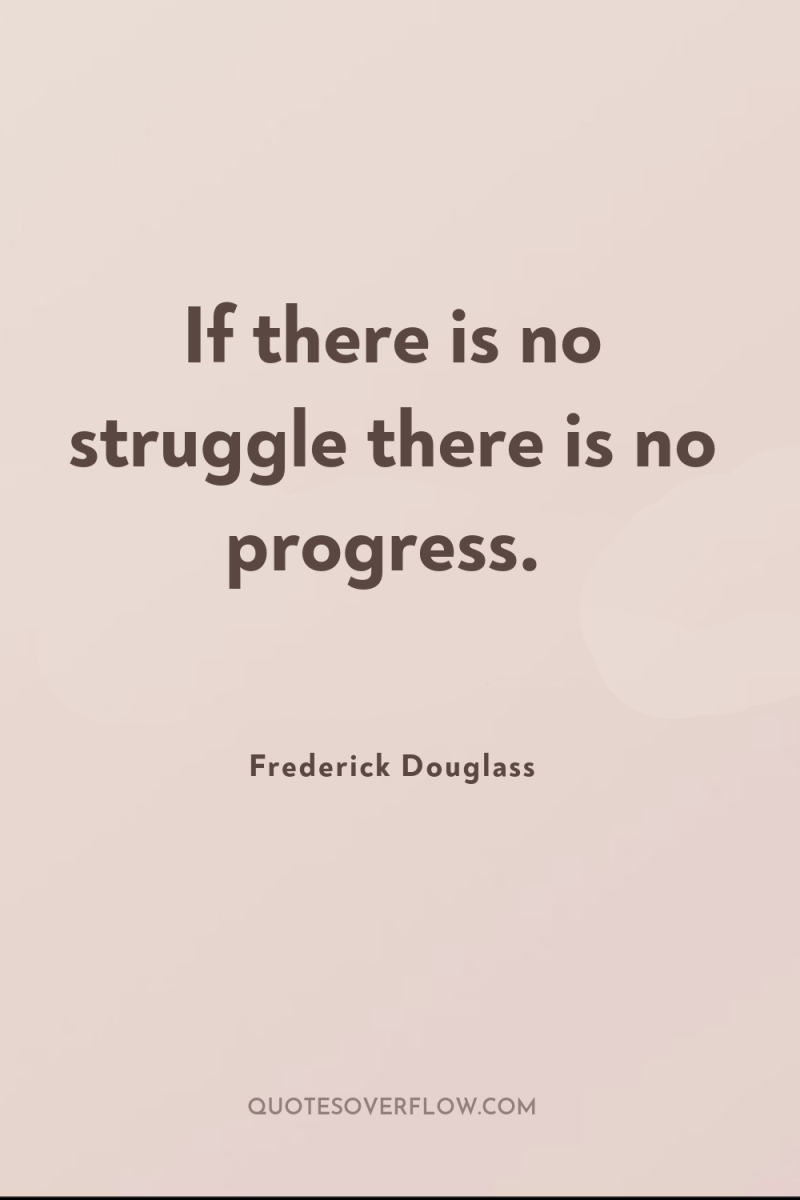 If there is no struggle there is no progress. 