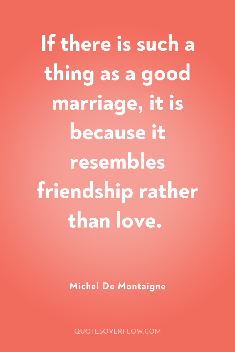 If there is such a thing as a good marriage,...
