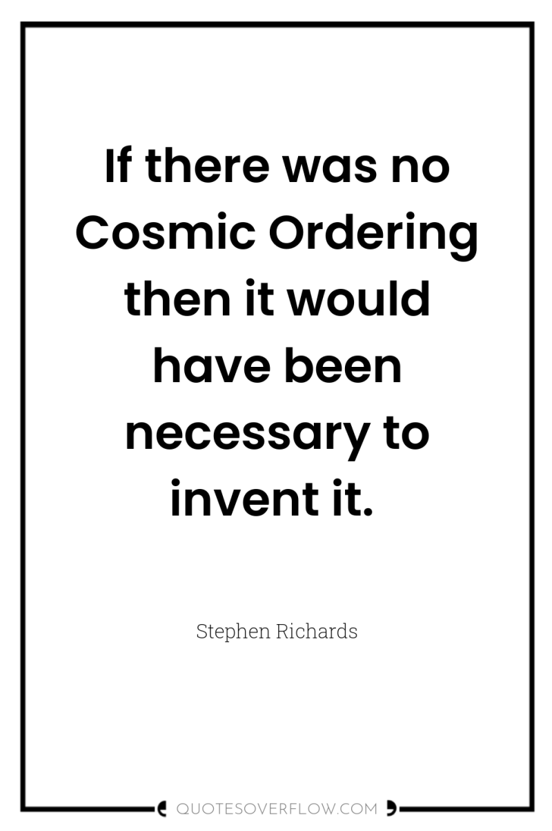 If there was no Cosmic Ordering then it would have...