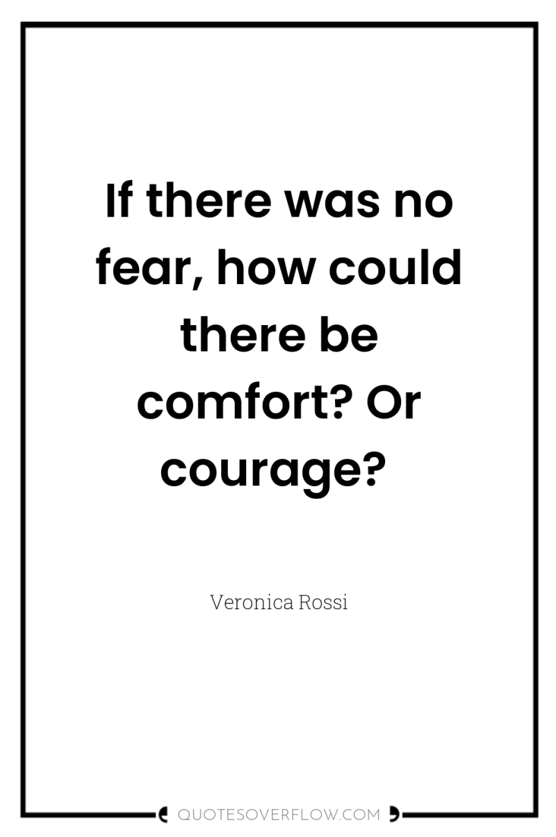 If there was no fear, how could there be comfort?...