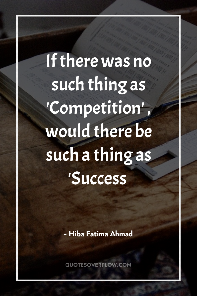 If there was no such thing as 'Competition' , would...