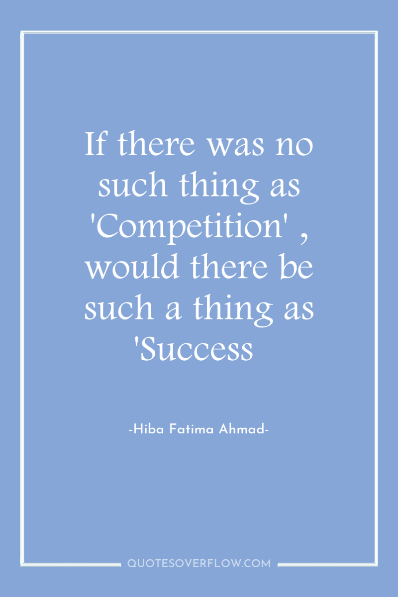 If there was no such thing as 'Competition' , would...