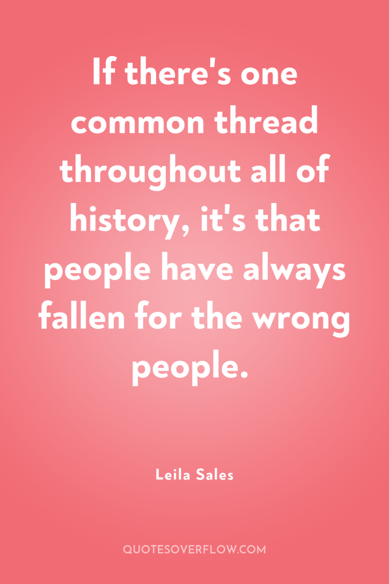If there's one common thread throughout all of history, it's...