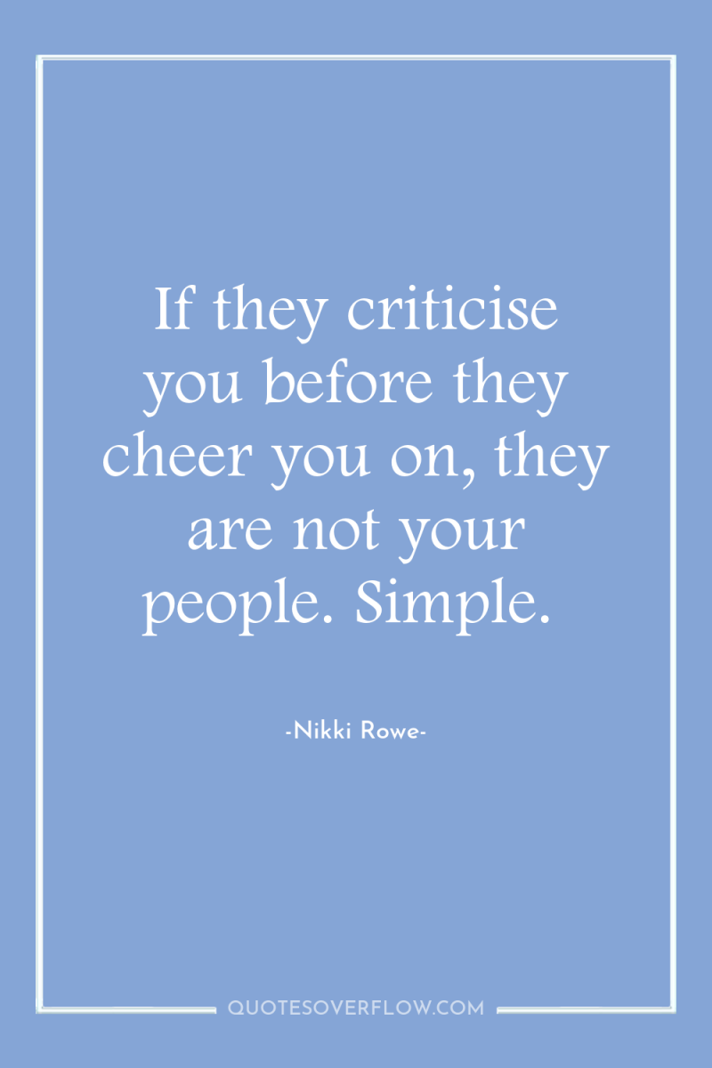 If they criticise you before they cheer you on, they...