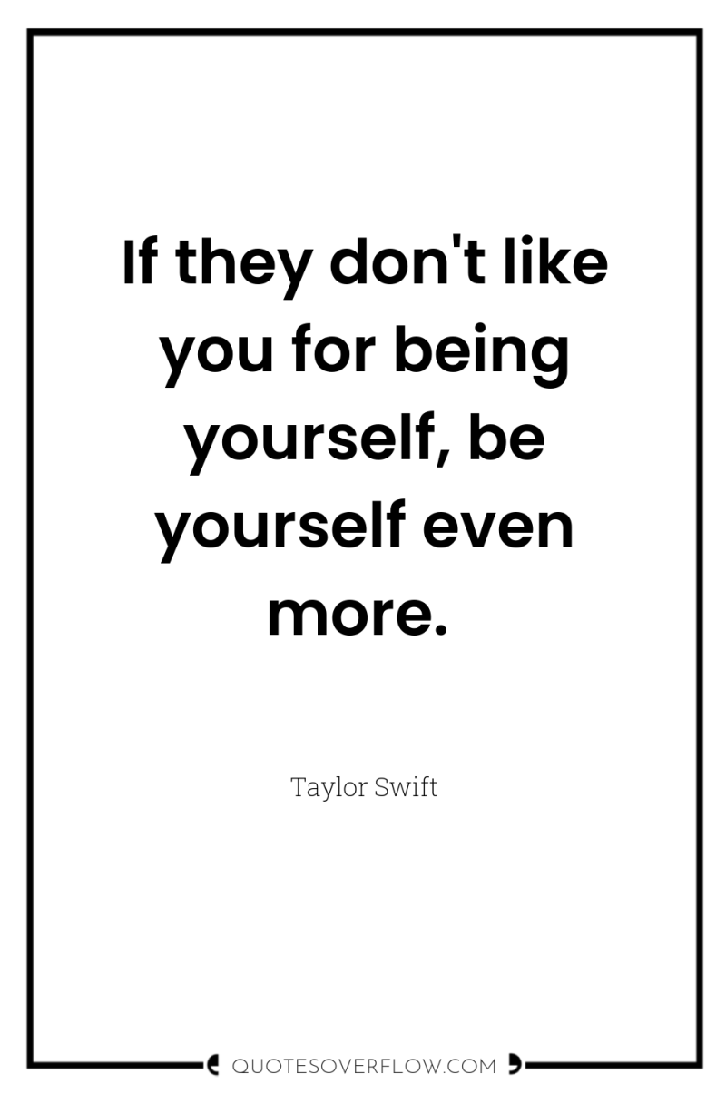 If they don't like you for being yourself, be yourself...