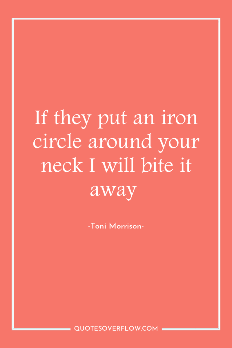 If they put an iron circle around your neck I...