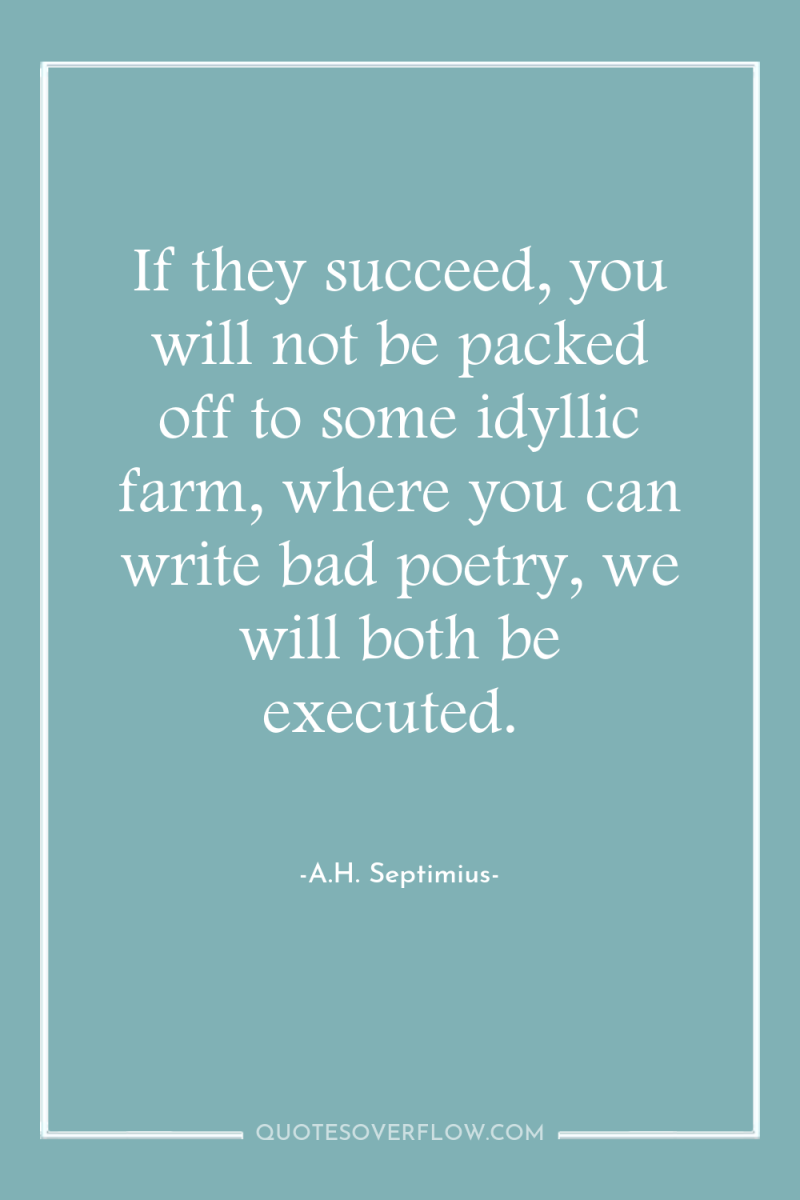 If they succeed, you will not be packed off to...