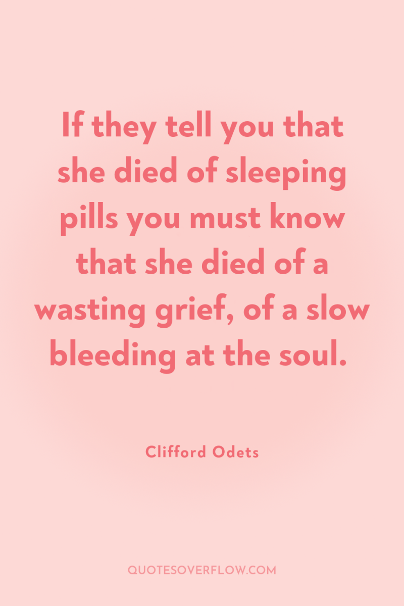 If they tell you that she died of sleeping pills...
