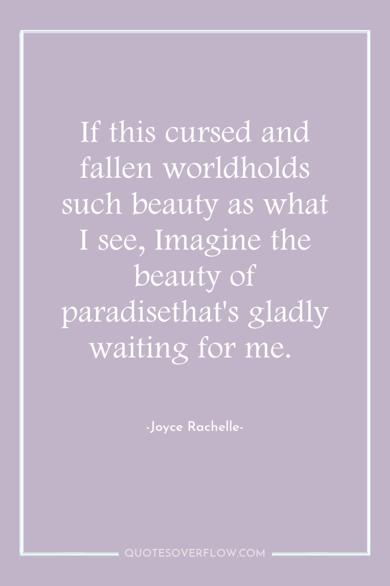 If this cursed and fallen worldholds such beauty as what...