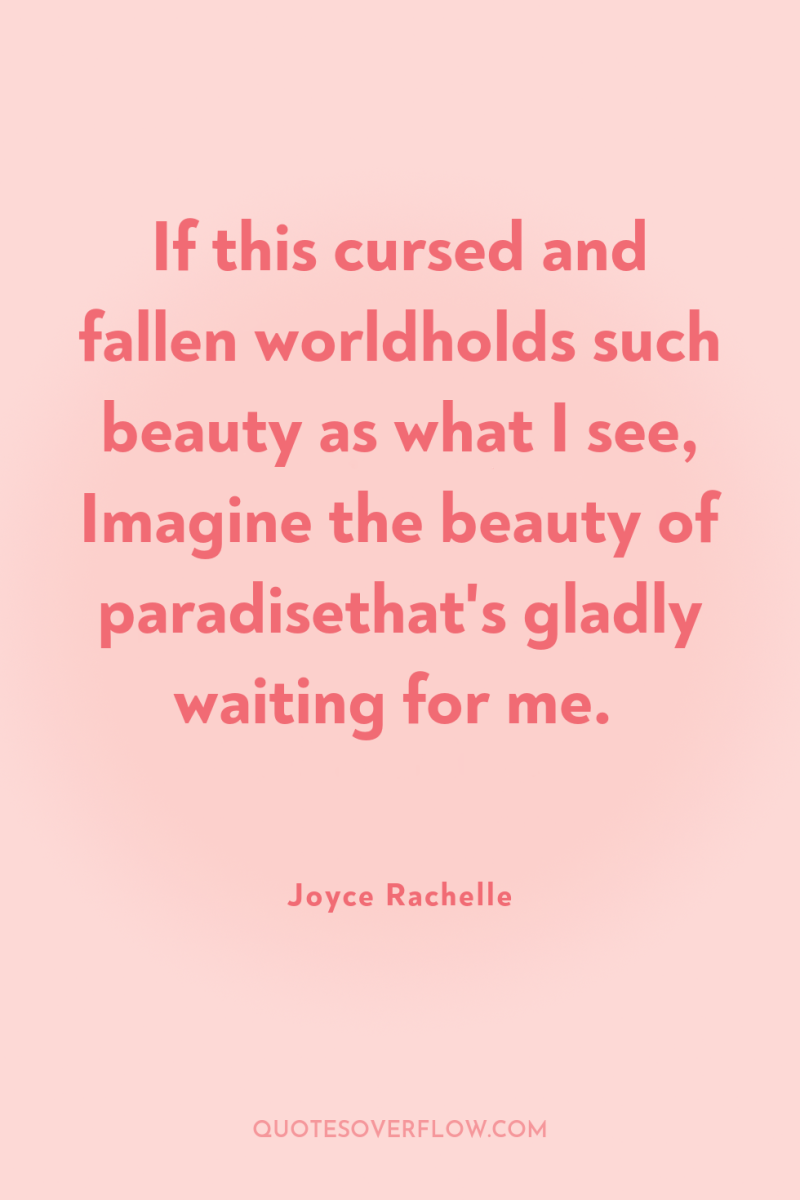 If this cursed and fallen worldholds such beauty as what...