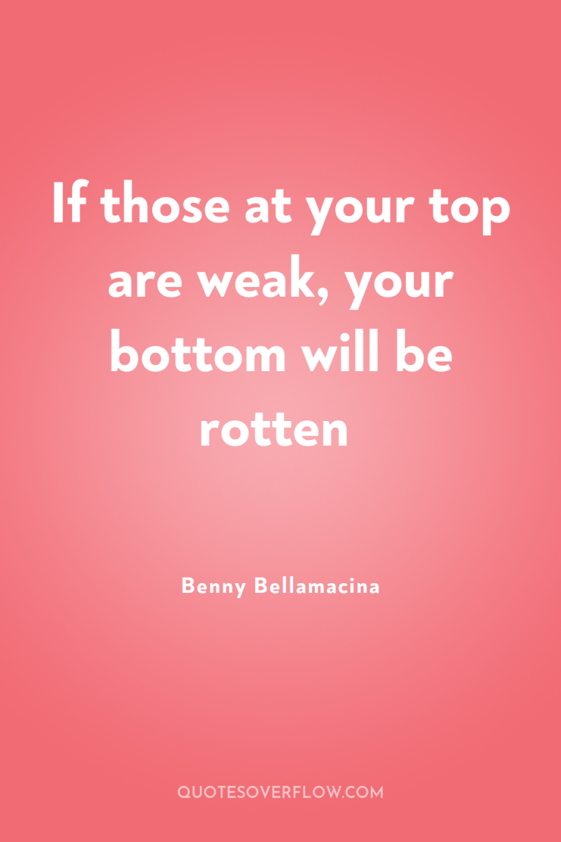 If those at your top are weak, your bottom will...