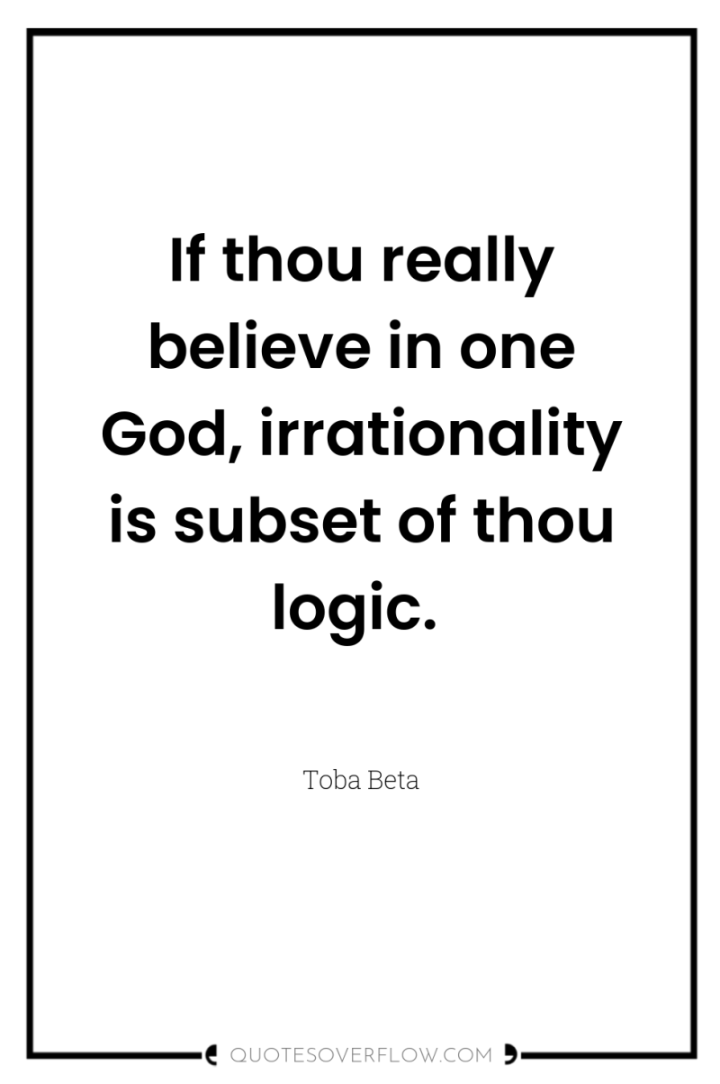 If thou really believe in one God, irrationality is subset...