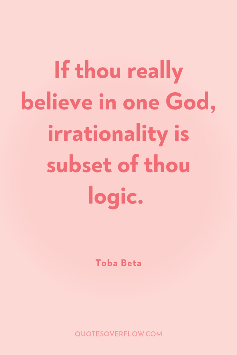 If thou really believe in one God, irrationality is subset...