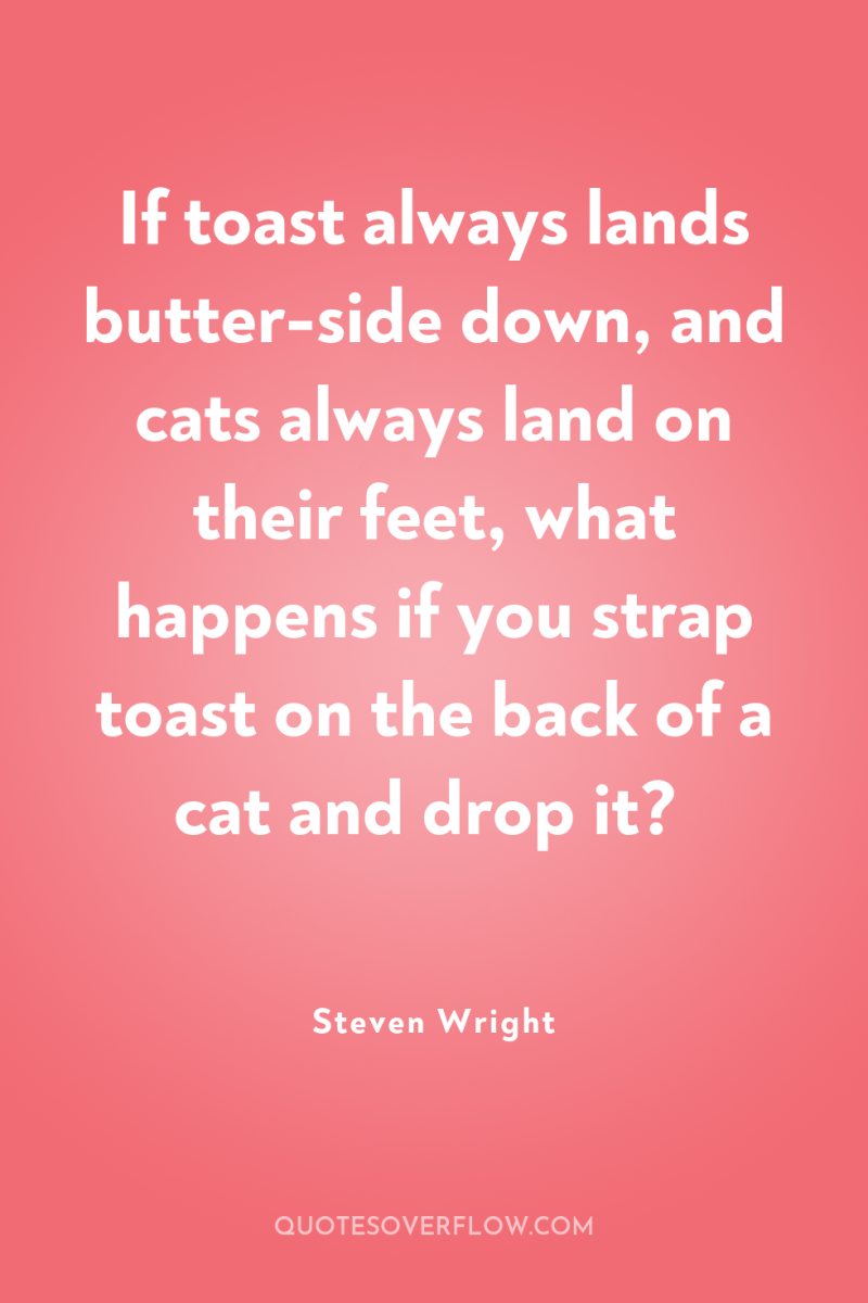 If toast always lands butter-side down, and cats always land...