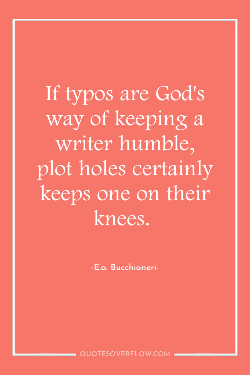 If typos are God's way of keeping a writer humble,...