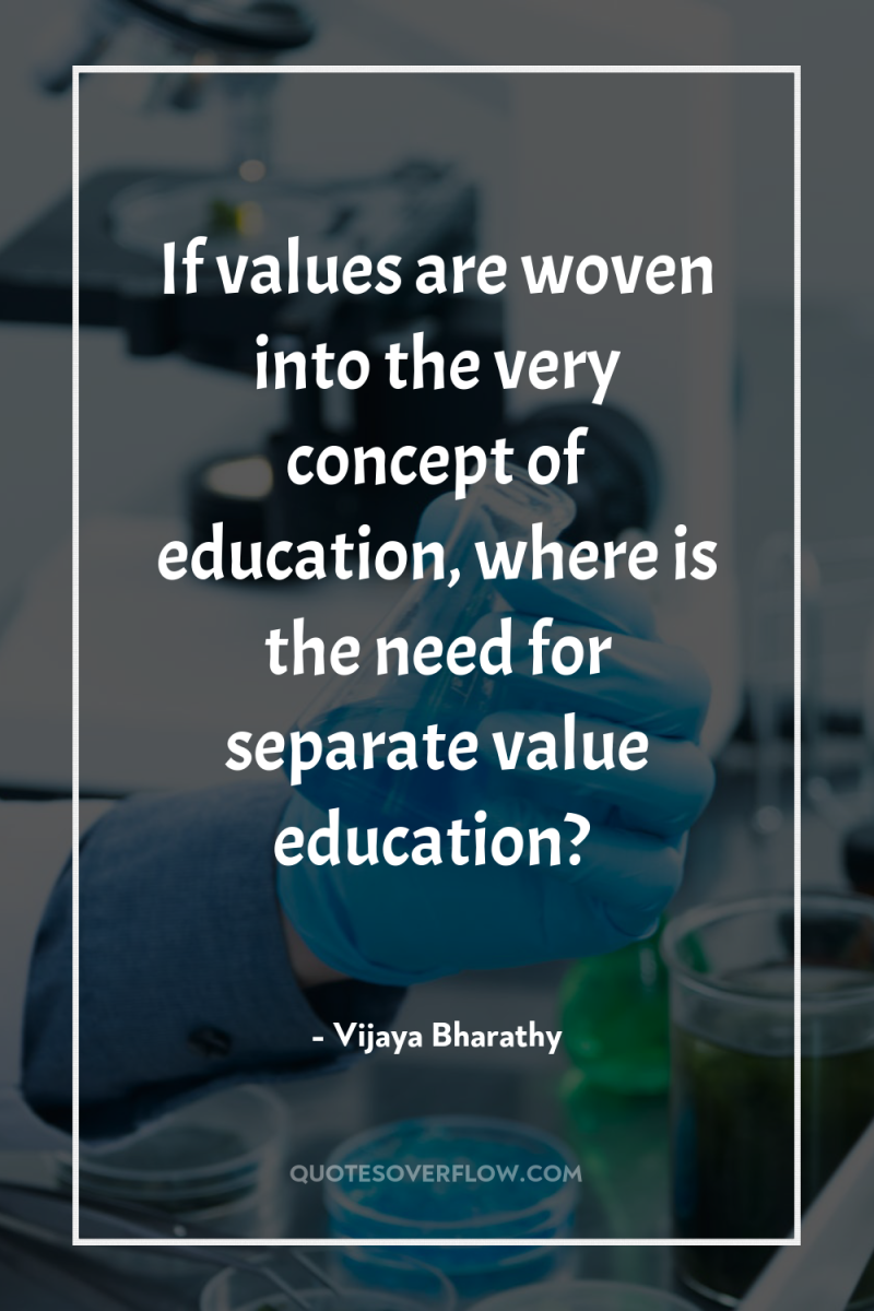 If values are woven into the very concept of education,...
