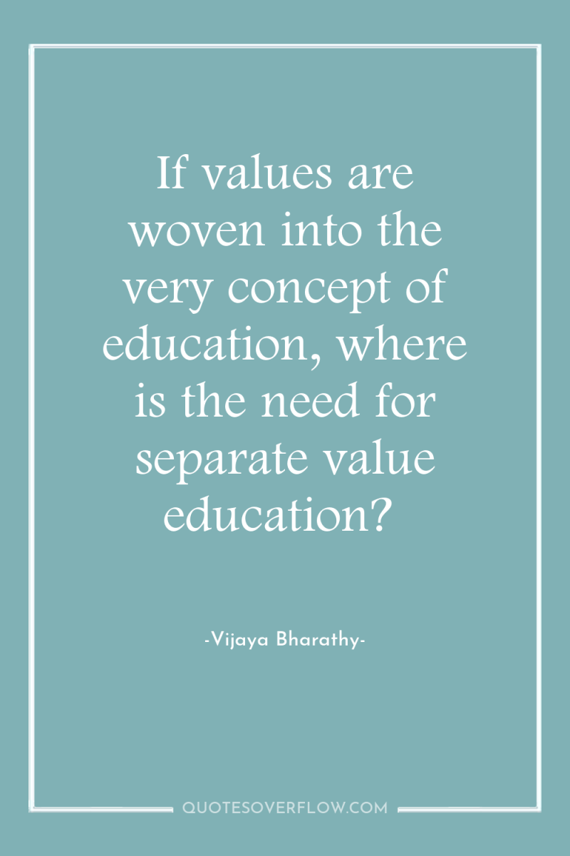 If values are woven into the very concept of education,...