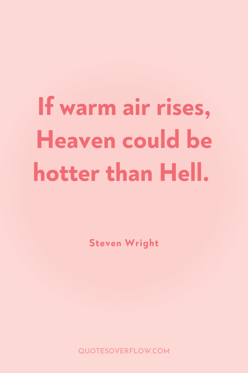 If warm air rises, Heaven could be hotter than Hell. 