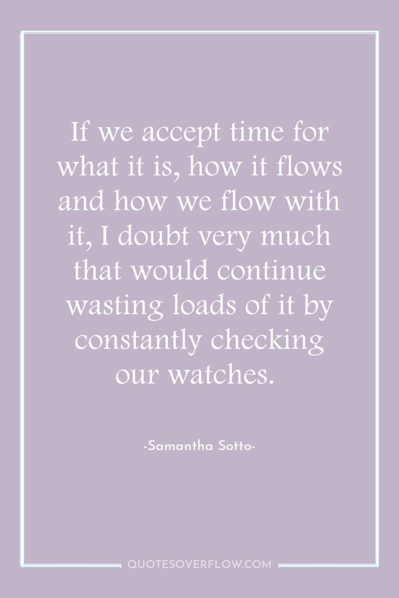 If we accept time for what it is, how it...