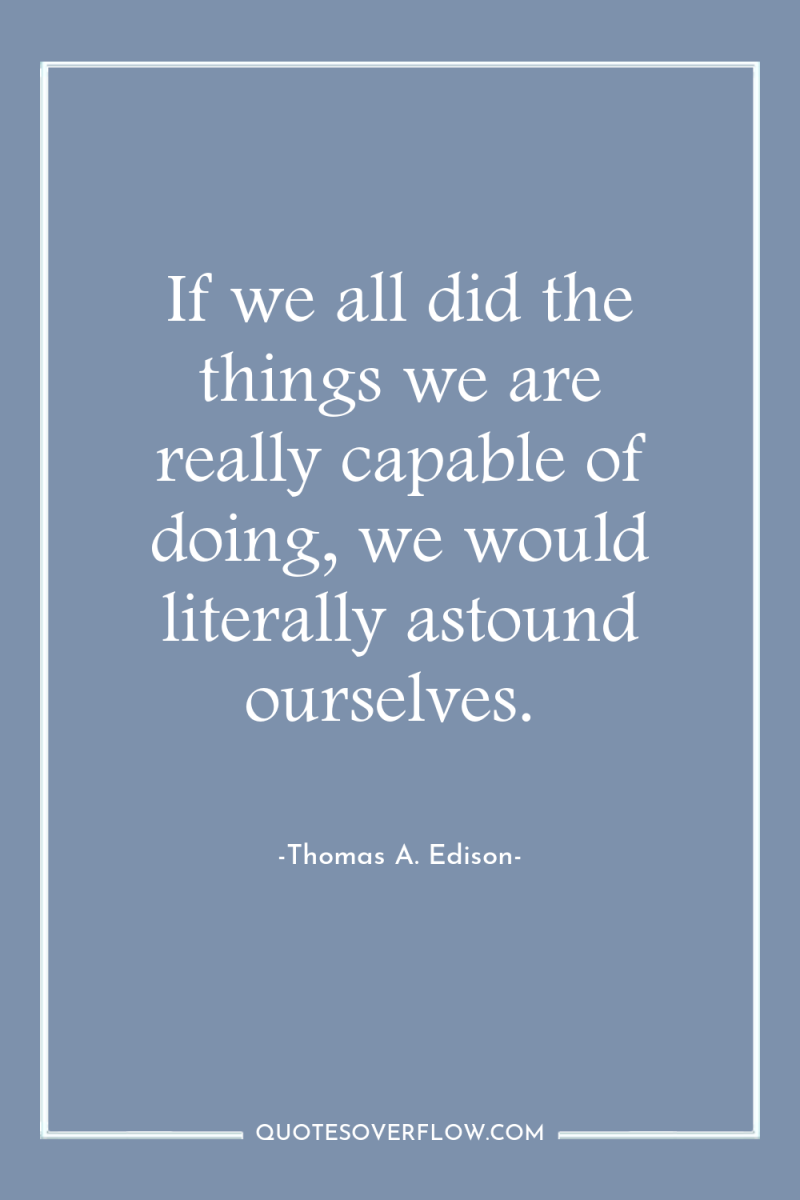 If we all did the things we are really capable...
