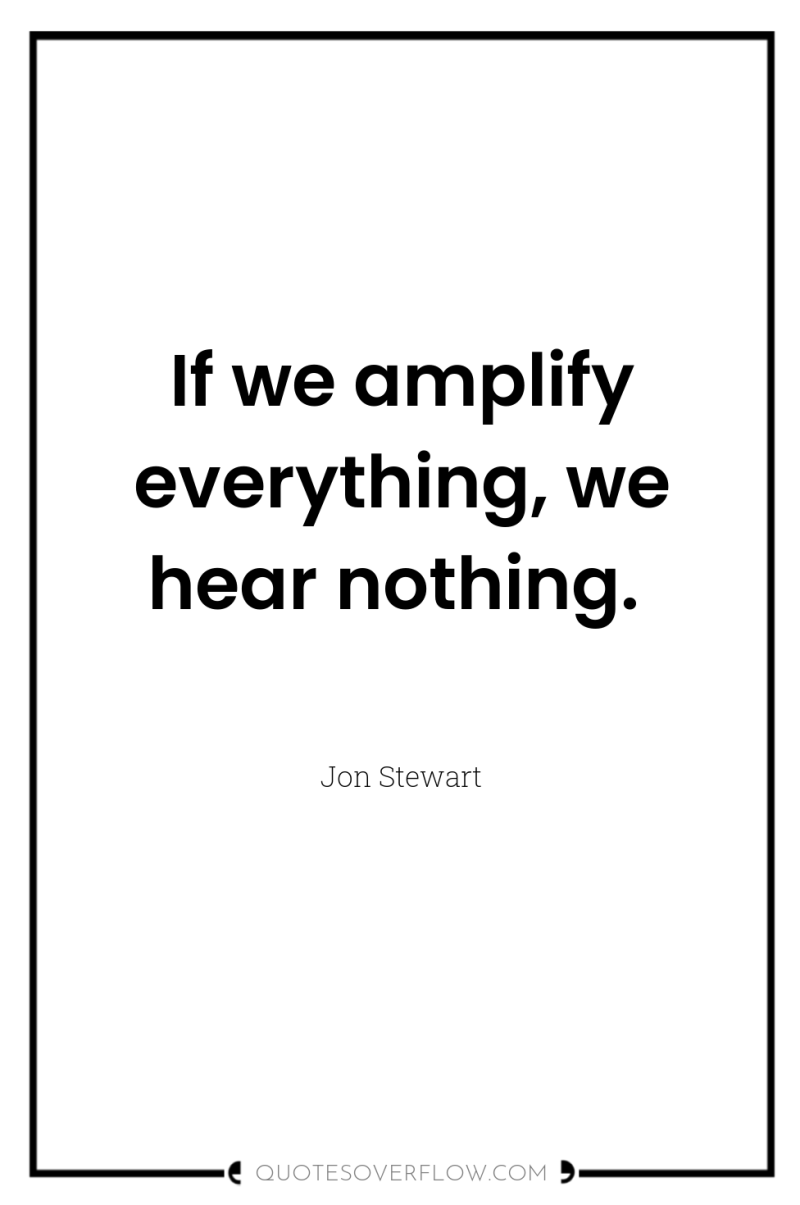 If we amplify everything, we hear nothing. 