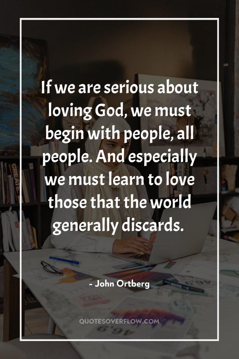 If we are serious about loving God, we must begin...