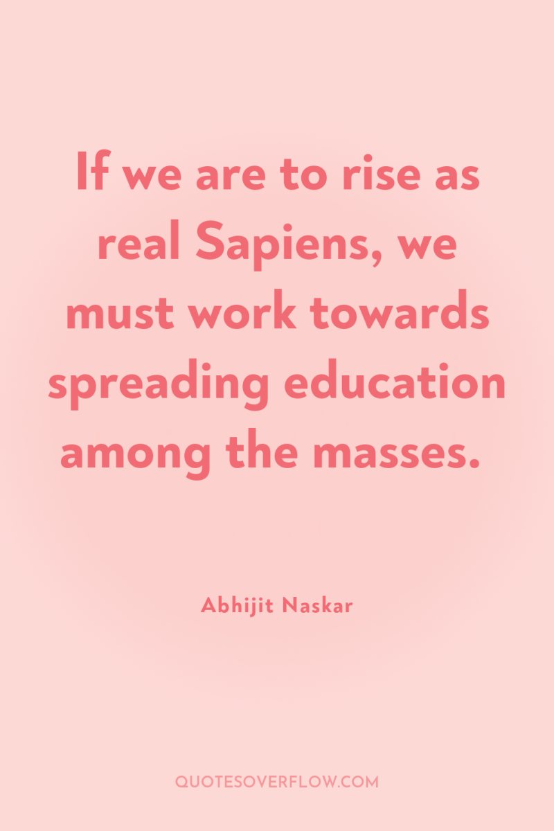 If we are to rise as real Sapiens, we must...