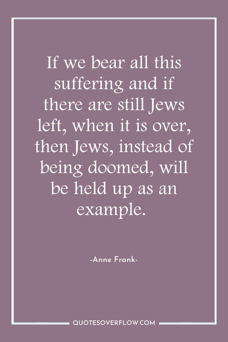If we bear all this suffering and if there are...