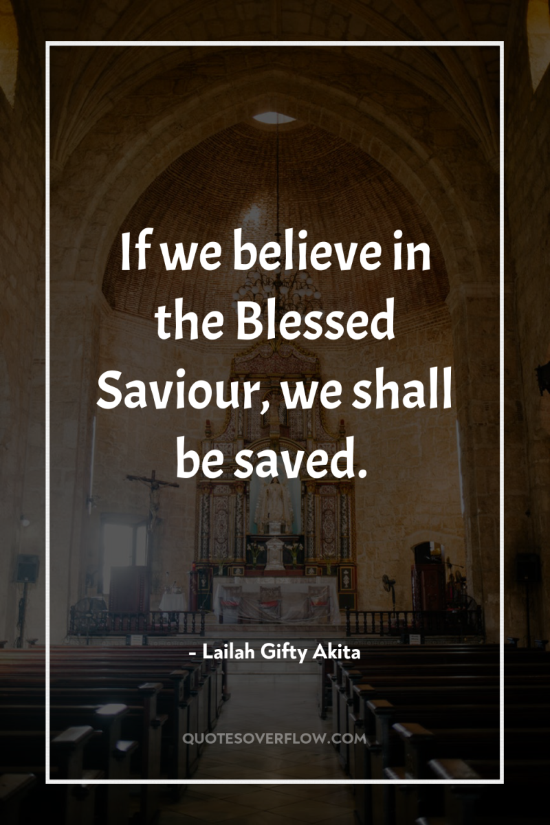 If we believe in the Blessed Saviour, we shall be...