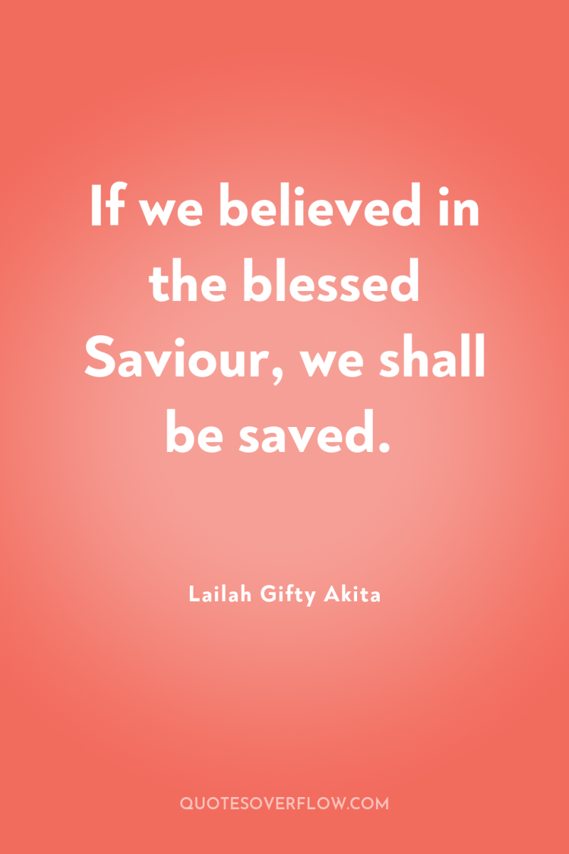If we believed in the blessed Saviour, we shall be...