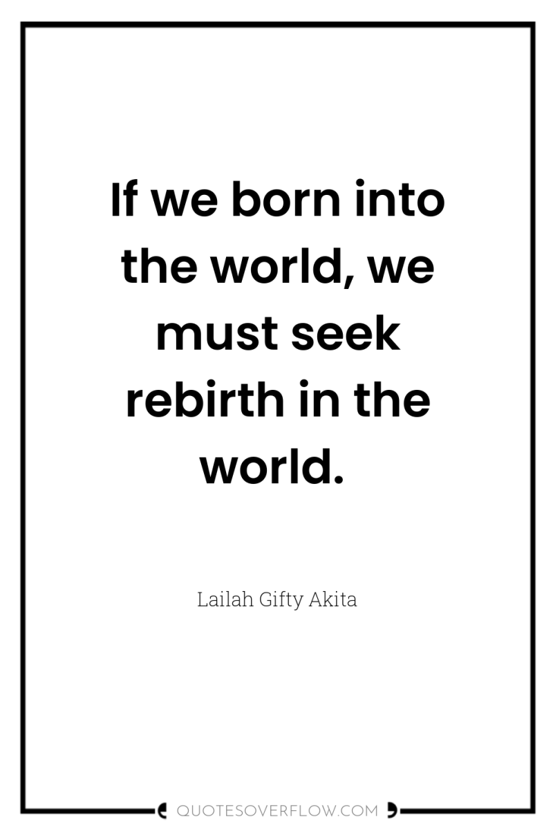 If we born into the world, we must seek rebirth...