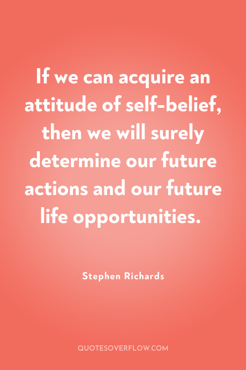 If we can acquire an attitude of self-belief, then we...