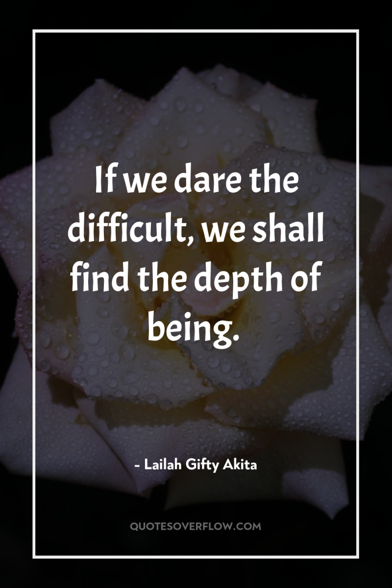 If we dare the difficult, we shall find the depth...