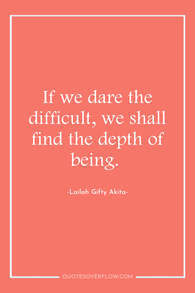 If we dare the difficult, we shall find the depth...